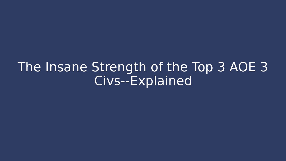 The Insane Strength of the Top 3 AOE 3 Civs—Explained