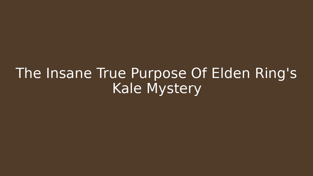 The Insane True Purpose Of Elden Ring's Kale Mystery