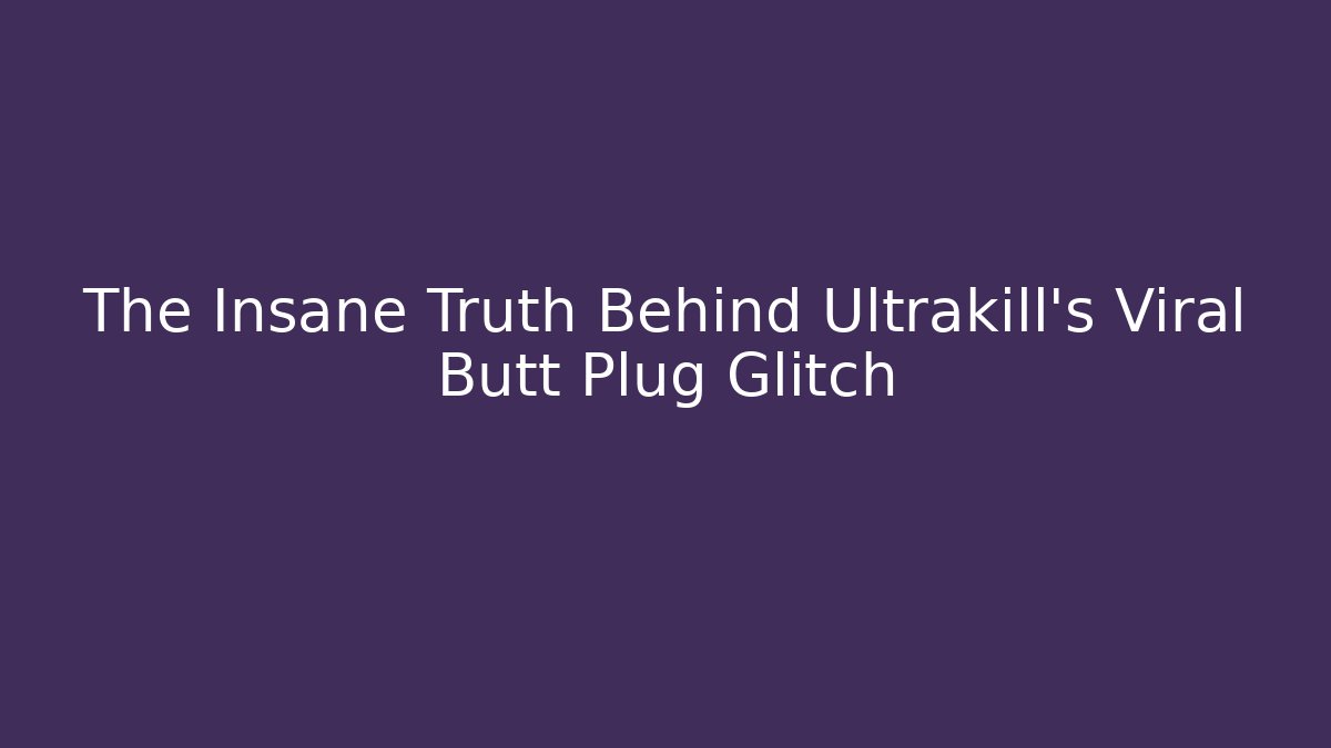 The Insane Truth Behind Ultrakill's Viral Butt Plug Glitch - Método de Aprovação