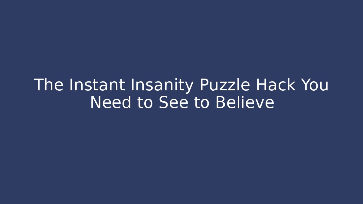 The Instant Insanity Puzzle Hack You Need to See to Believe