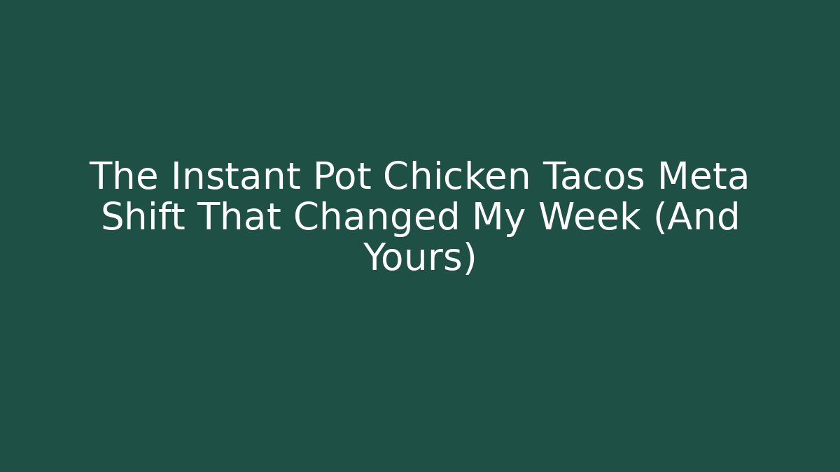 The Instant Pot Chicken Tacos Meta Shift That Changed My Week (And Yours)