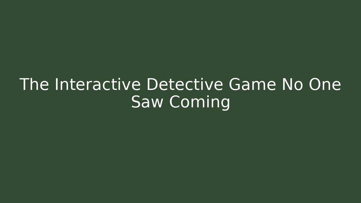The Interactive Detective Game No One Saw Coming