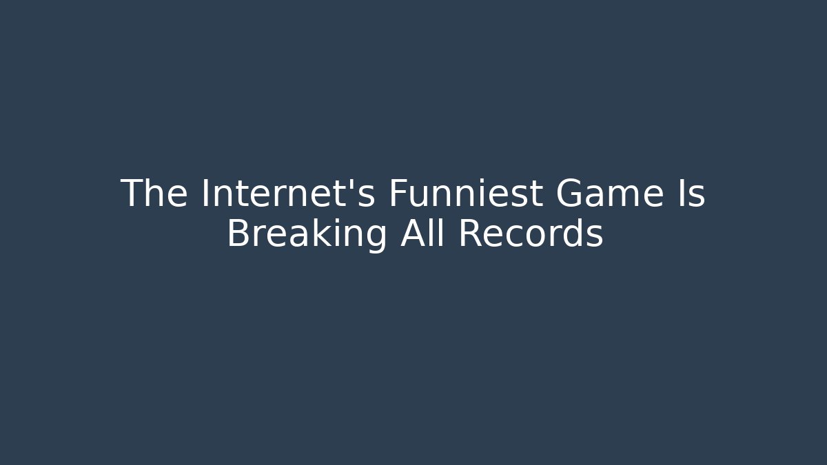 The Internet's Funniest Game Is Breaking All Records