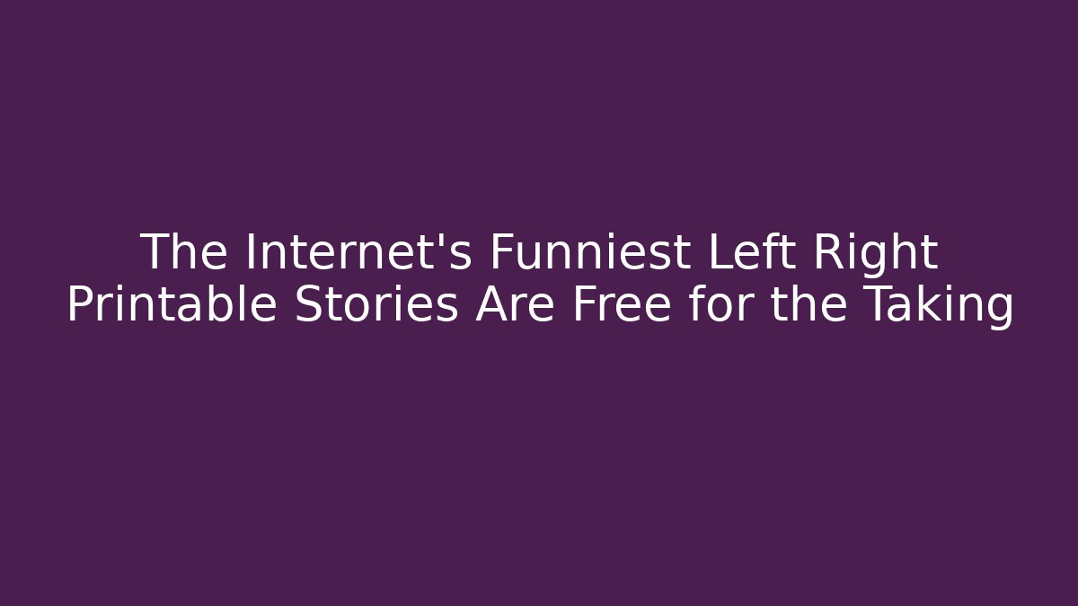 The Internet's Funniest Left Right Printable Stories Are Free for the Taking