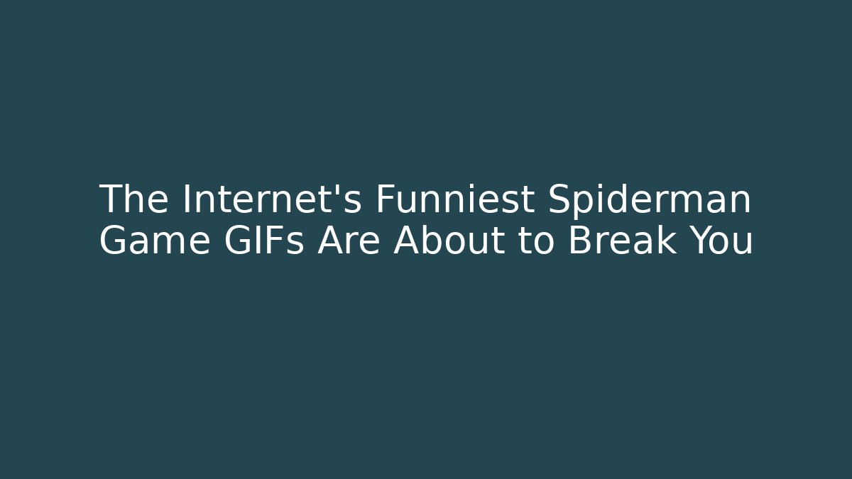 The Internet's Funniest Spiderman Game GIFs Are About to Break You