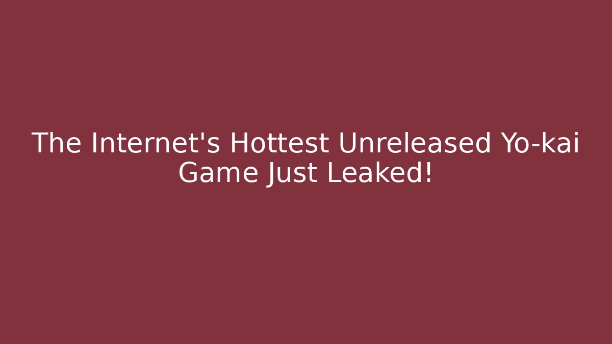 The Internet's Hottest Unreleased Yo-kai Game Just Leaked!