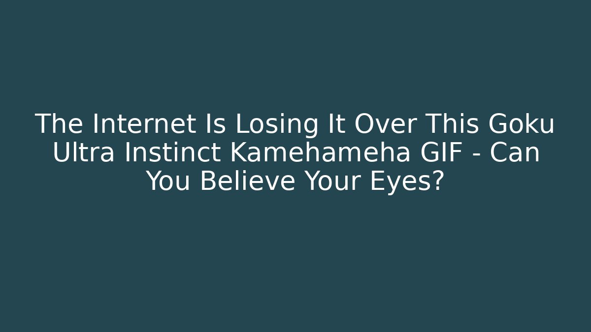 The Internet Is Losing It Over This Goku Ultra Instinct Kamehameha GIF - Can You Believe Your Eyes?