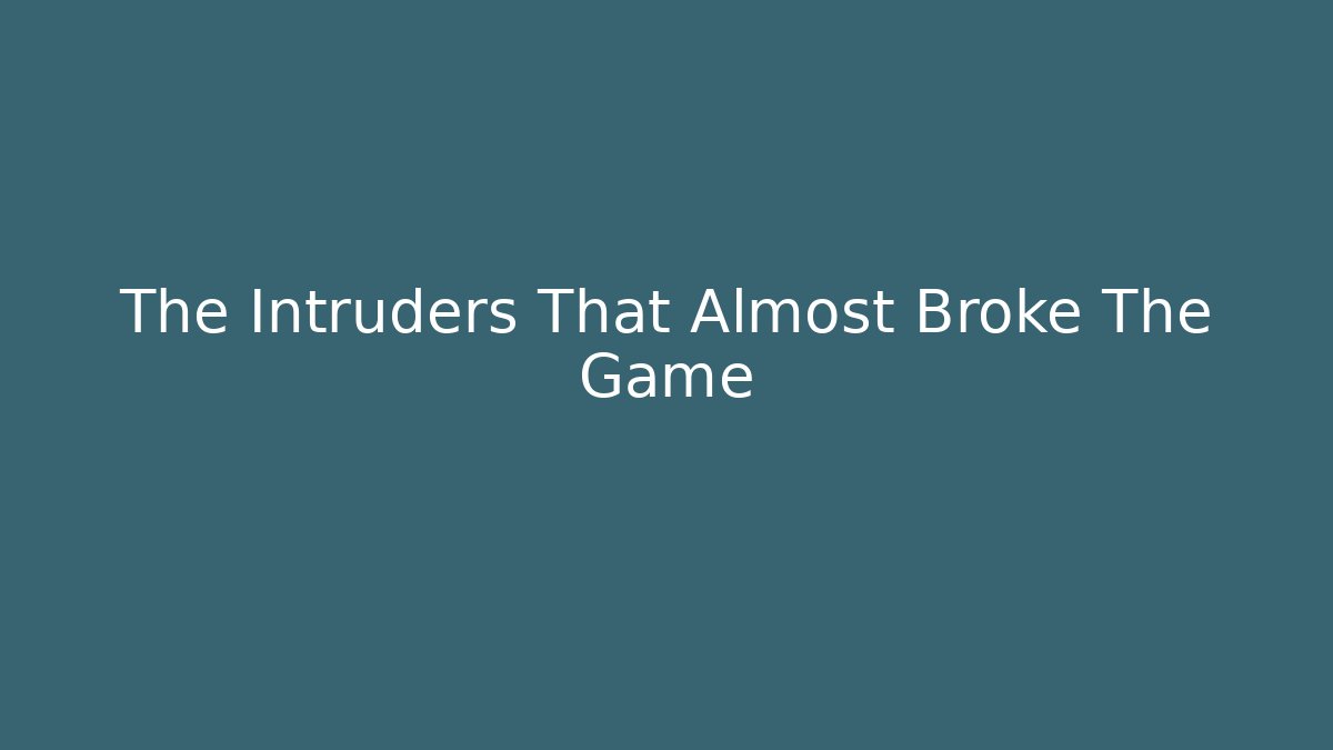 The Intruders That Almost Broke The Game