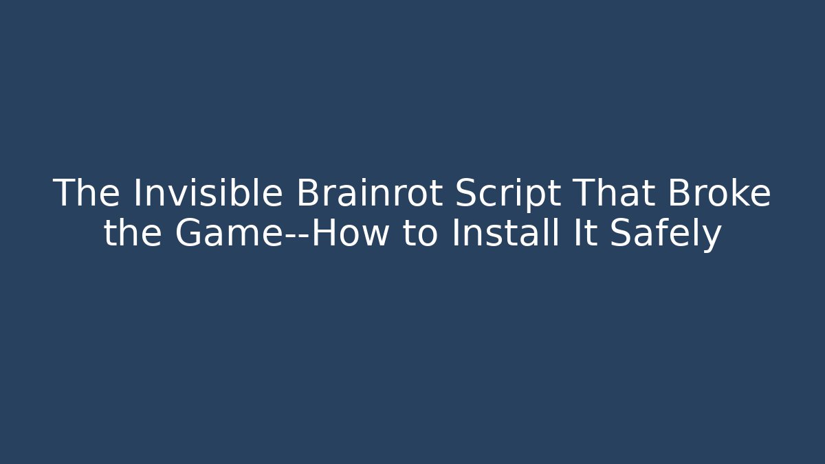 The Invisible Brainrot Script That Broke the Game—How to Install It Safely