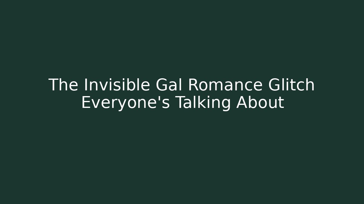 The Invisible Gal Romance Glitch Everyone's Talking About