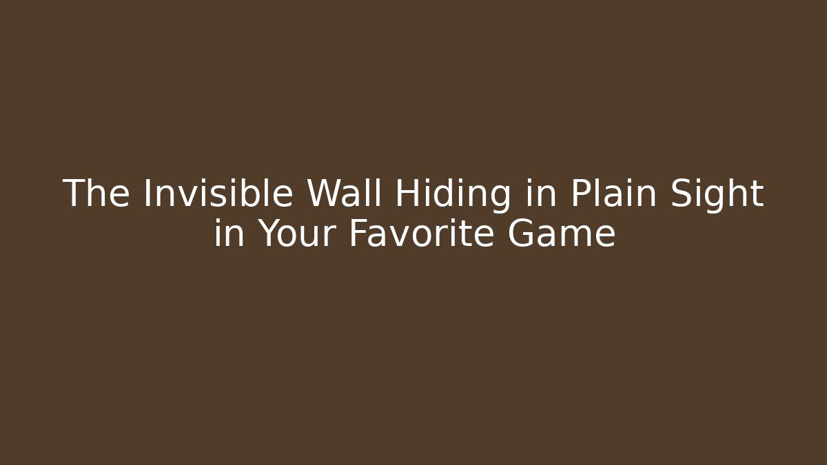 The Invisible Wall Hiding in Plain Sight in Your Favorite Game - Método de Aprovação