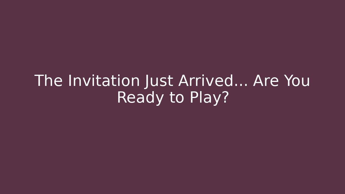 The Invitation Just Arrived… Are You Ready to Play?
