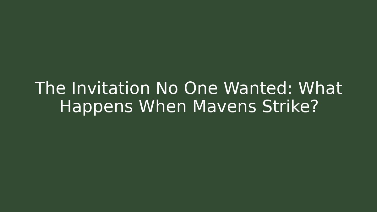 The Invitation No One Wanted: What Happens When Mavens Strike?