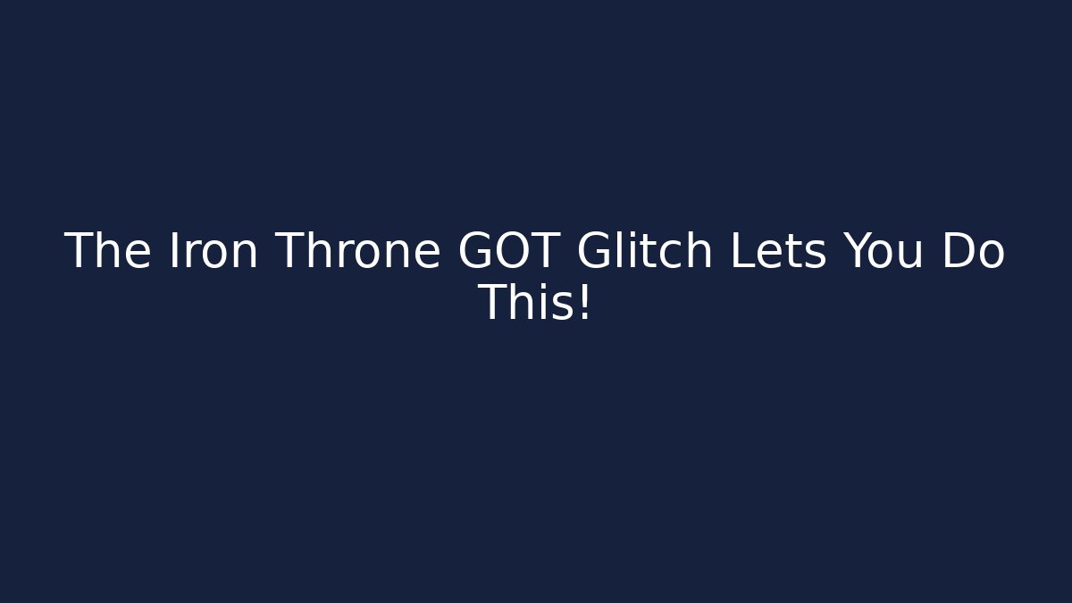 The Iron Throne GOT Glitch Lets You Do This!