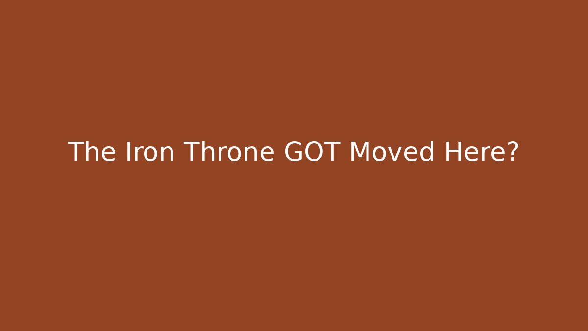 The Iron Throne GOT Moved Here?