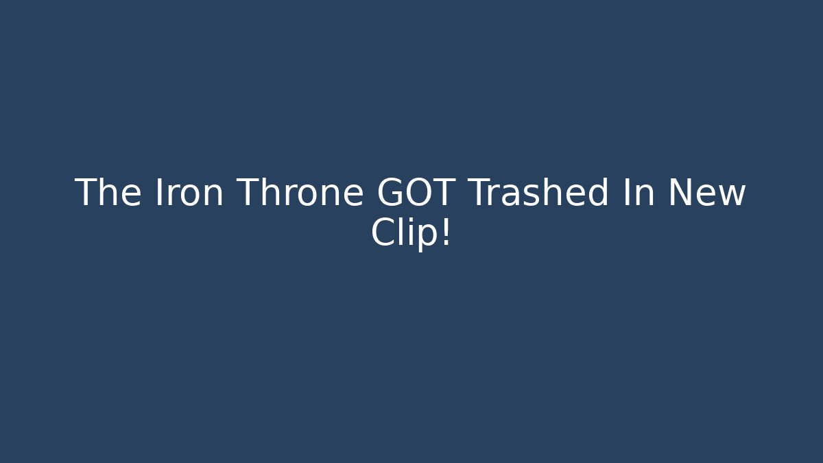 The Iron Throne GOT Trashed In New Clip! - Método de Aprovação