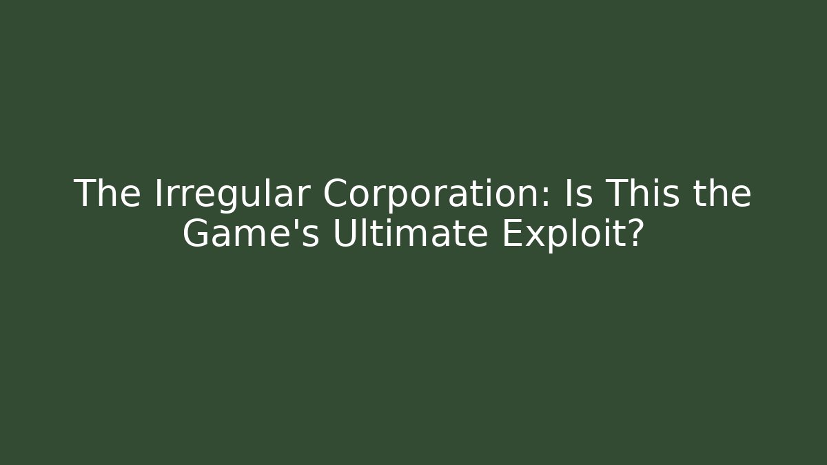 The Irregular Corporation: Is This the Game's Ultimate Exploit?