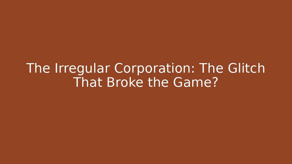 The Irregular Corporation: The Glitch That Broke the Game?
