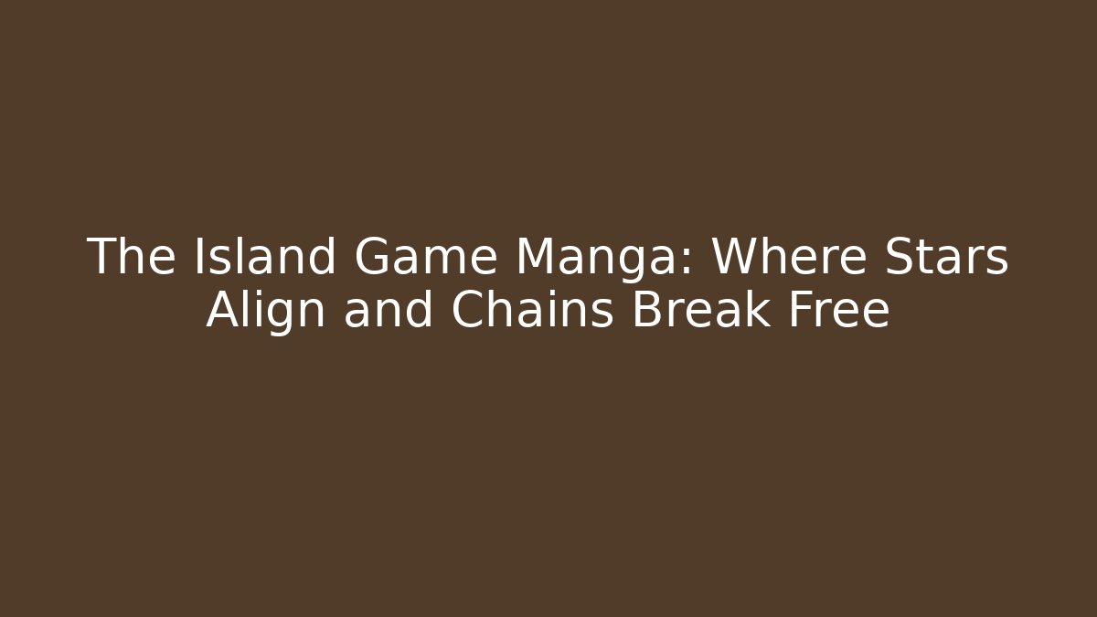 The Island Game Manga: Where Stars Align and Chains Break Free