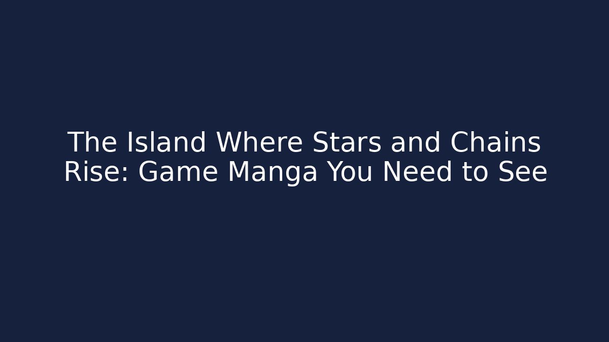 The Island Where Stars and Chains Rise: Game Manga You Need to See - Método de Aprovação