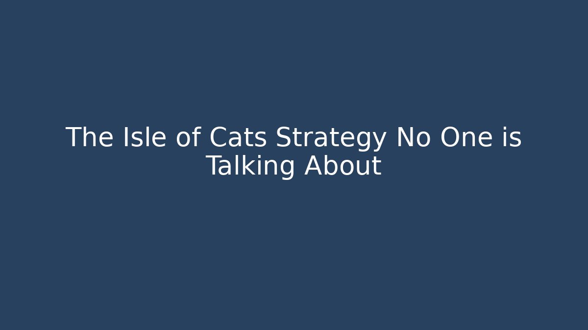The Isle of Cats Strategy No One is Talking About