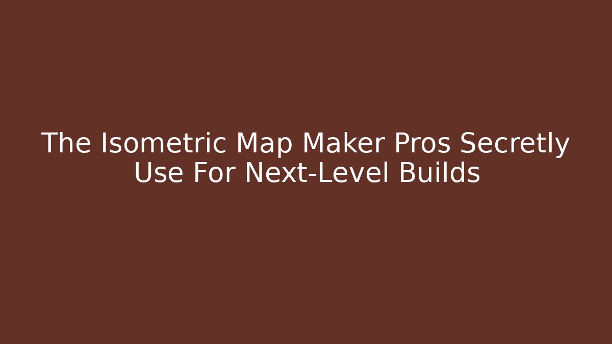 The Isometric Map Maker Pros Secretly Use For Next-Level Builds