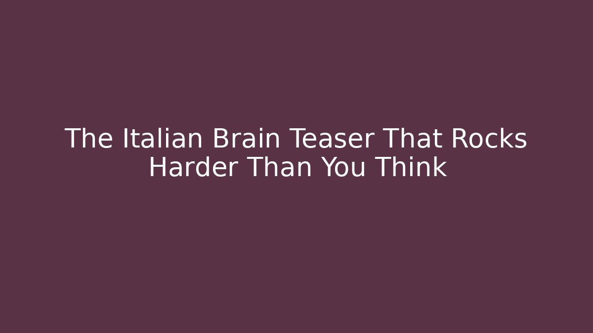 The Italian Brain Teaser That Rocks Harder Than You Think - Método de Aprovação