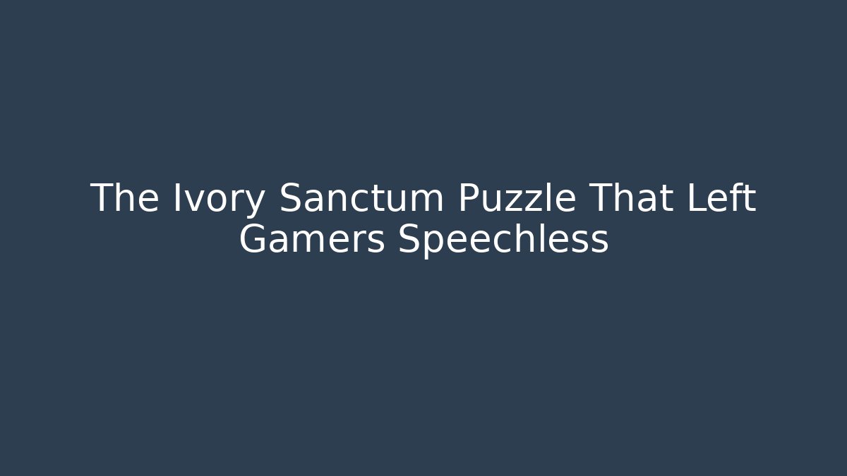 The Ivory Sanctum Puzzle That Left Gamers Speechless