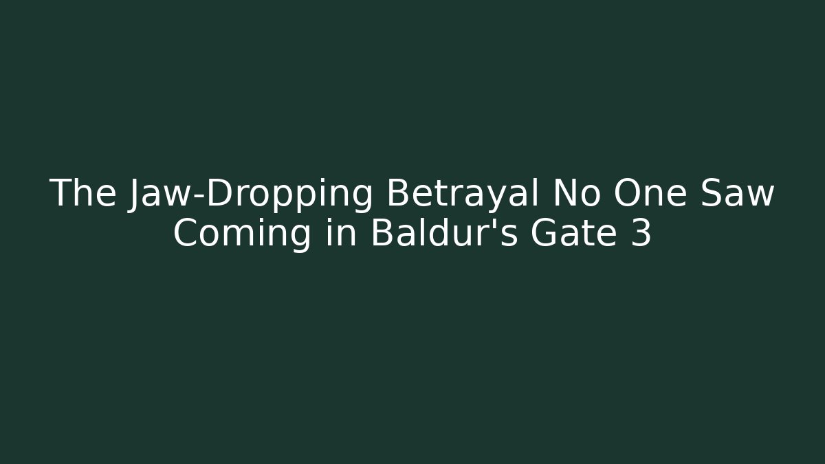 The Jaw-Dropping Betrayal No One Saw Coming in Baldur's Gate 3