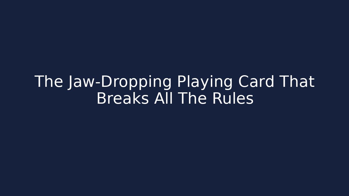 The Jaw-Dropping Playing Card That Breaks All The Rules - Método de Aprovação