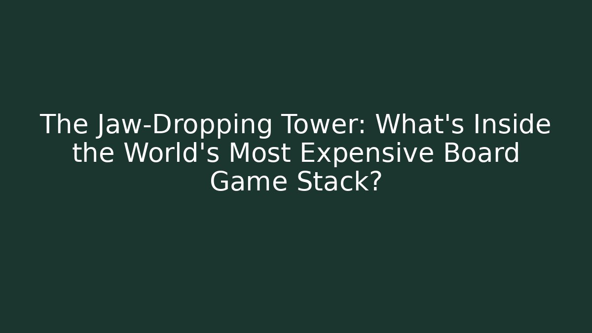 The Jaw-Dropping Tower: What's Inside the World's Most Expensive Board Game Stack?