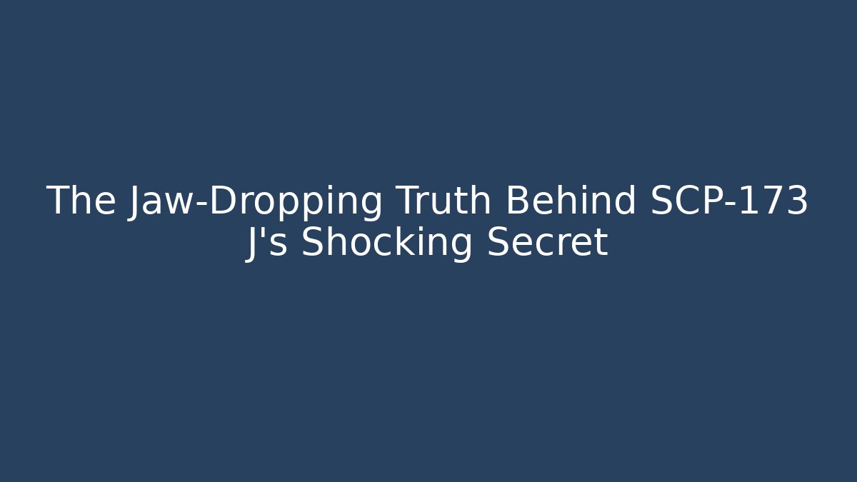 The Jaw-Dropping Truth Behind SCP-173 J's Shocking Secret