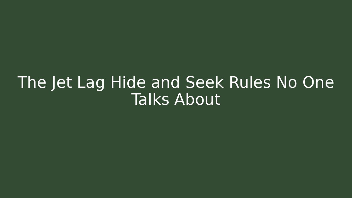 The Jet Lag Hide and Seek Rules No One Talks About - Método de Aprovação