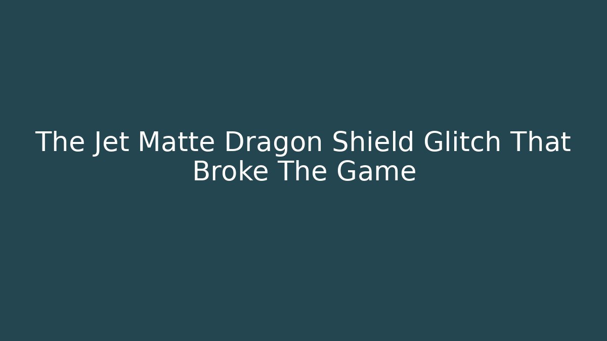 The Jet Matte Dragon Shield Glitch That Broke The Game - Método de Aprovação