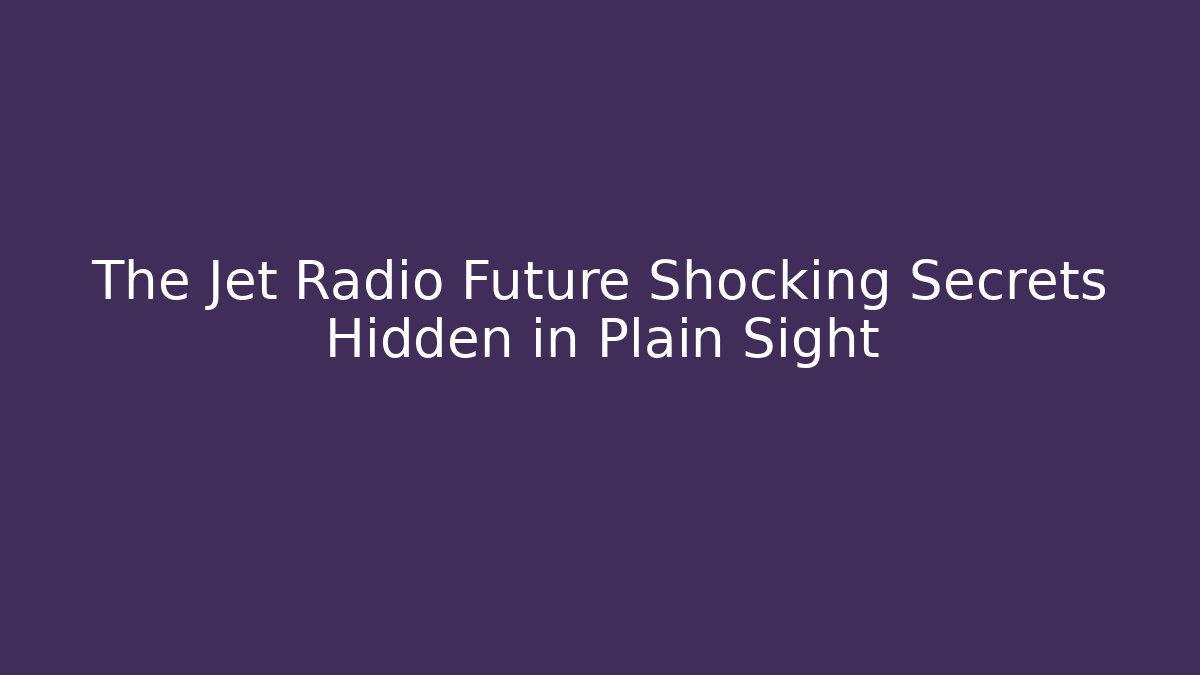 The Jet Radio Future Shocking Secrets Hidden in Plain Sight - Método de Aprovação