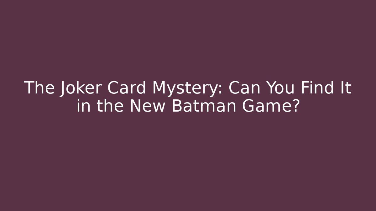 The Joker Card Mystery: Can You Find It in the New Batman Game?