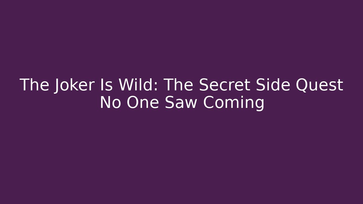 The Joker Is Wild: The Secret Side Quest No One Saw Coming