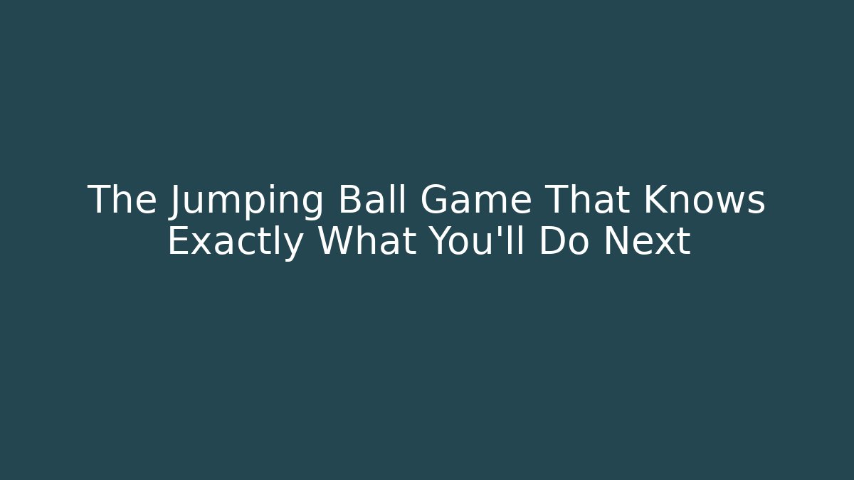The Jumping Ball Game That Knows Exactly What You’ll Do Next