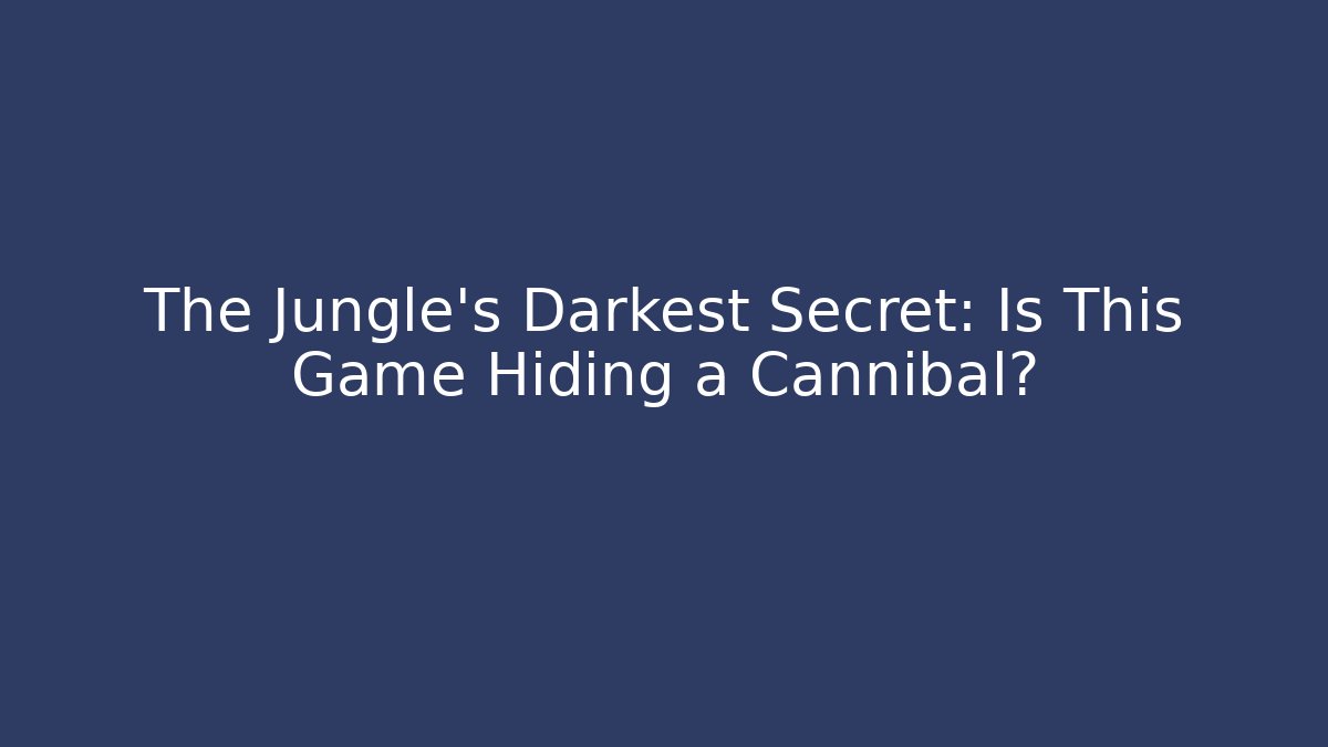 The Jungle's Darkest Secret: Is This Game Hiding a Cannibal?
