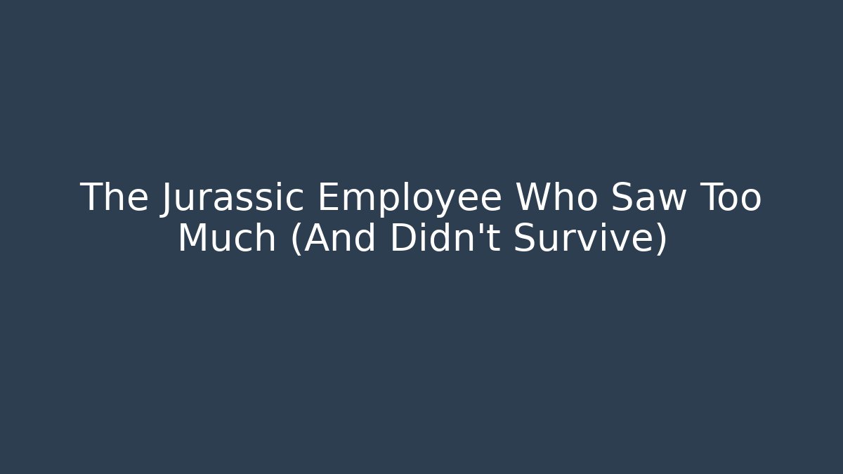 The Jurassic Employee Who Saw Too Much (And Didn’t Survive)