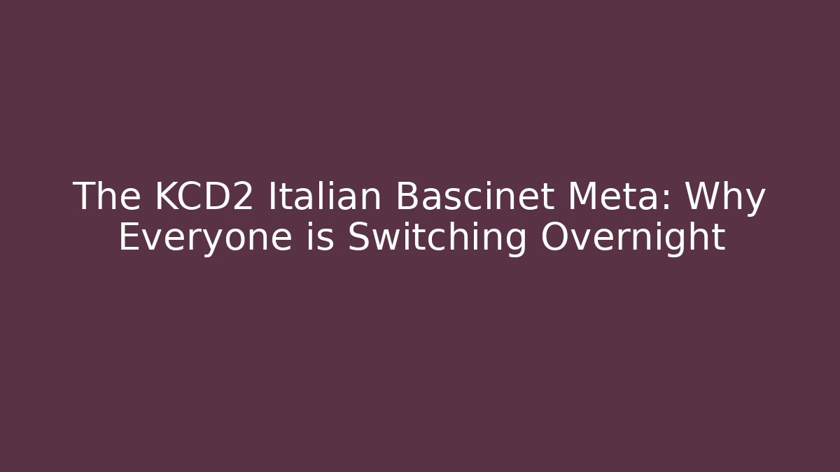 The KCD2 Italian Bascinet Meta: Why Everyone is Switching Overnight
