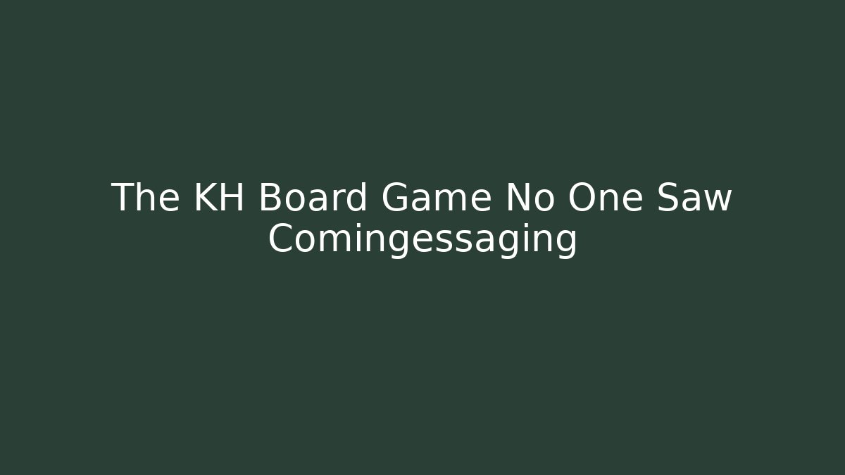 The KH Board Game No One Saw Comingessaging