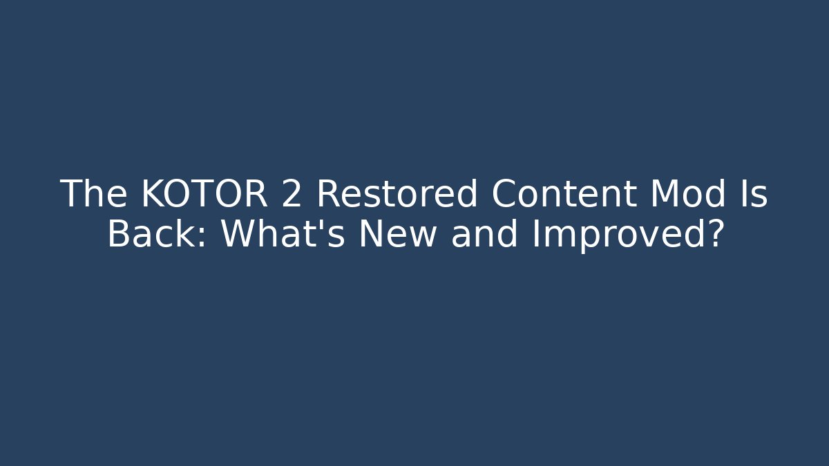 The KOTOR 2 Restored Content Mod Is Back: What's New and Improved?