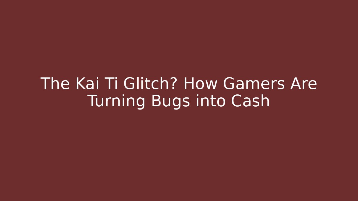 The Kai Ti Glitch? How Gamers Are Turning Bugs into Cash