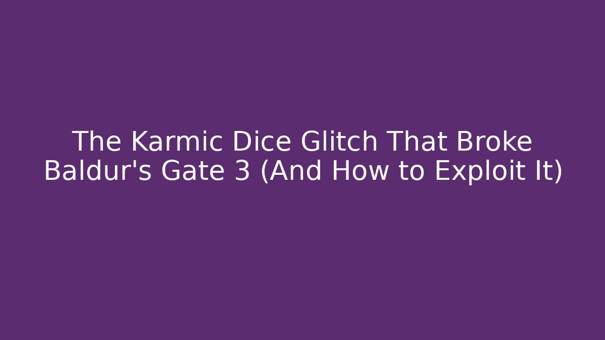 The Karmic Dice Glitch That Broke Baldur's Gate 3 (And How to Exploit It)