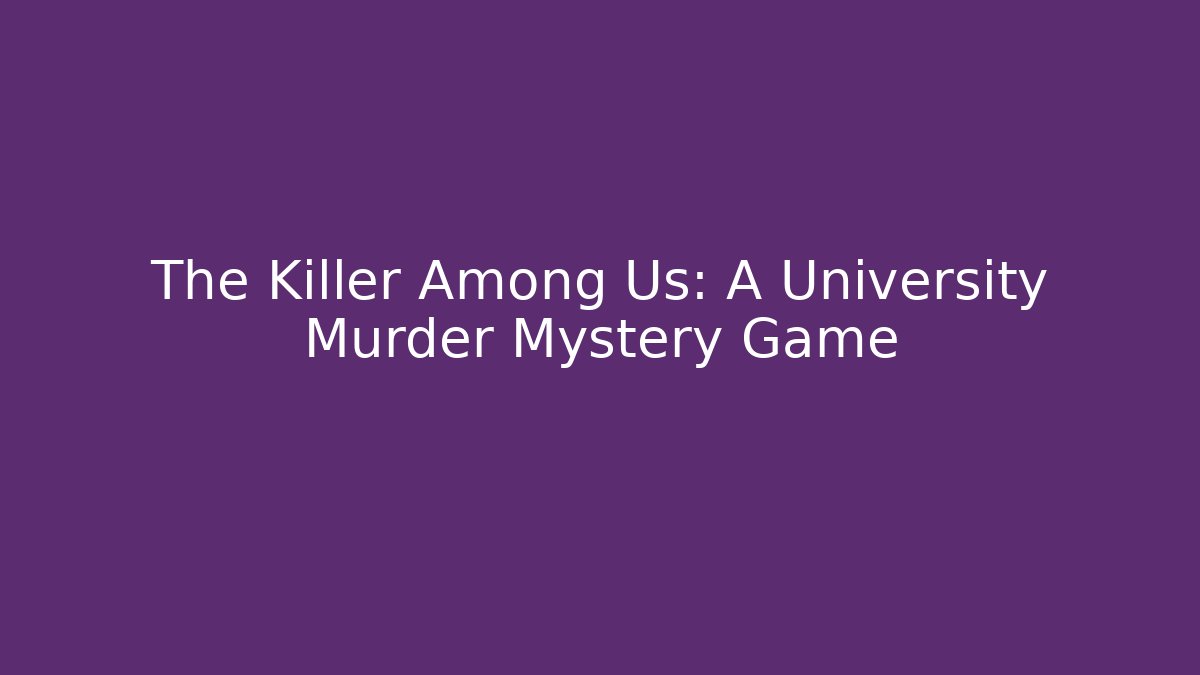 The Killer Among Us: A University Murder Mystery Game
