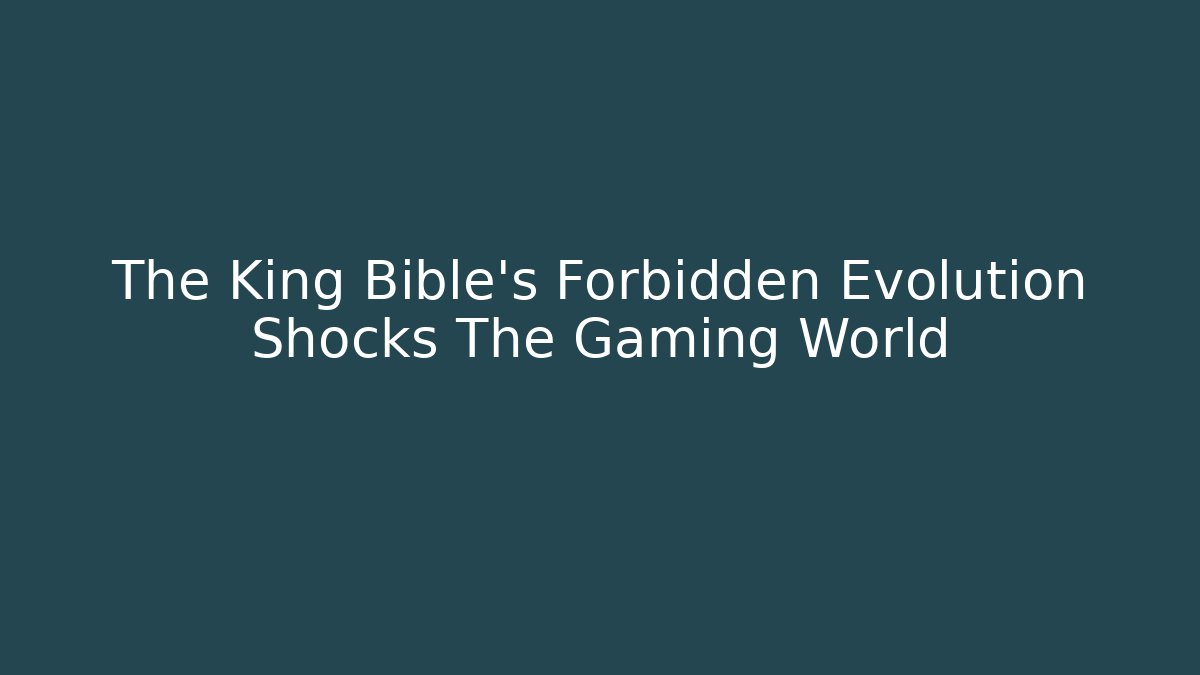The King Bible's Forbidden Evolution Shocks The Gaming World