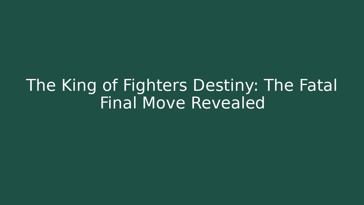 The King of Fighters Destiny: The Fatal Final Move Revealed