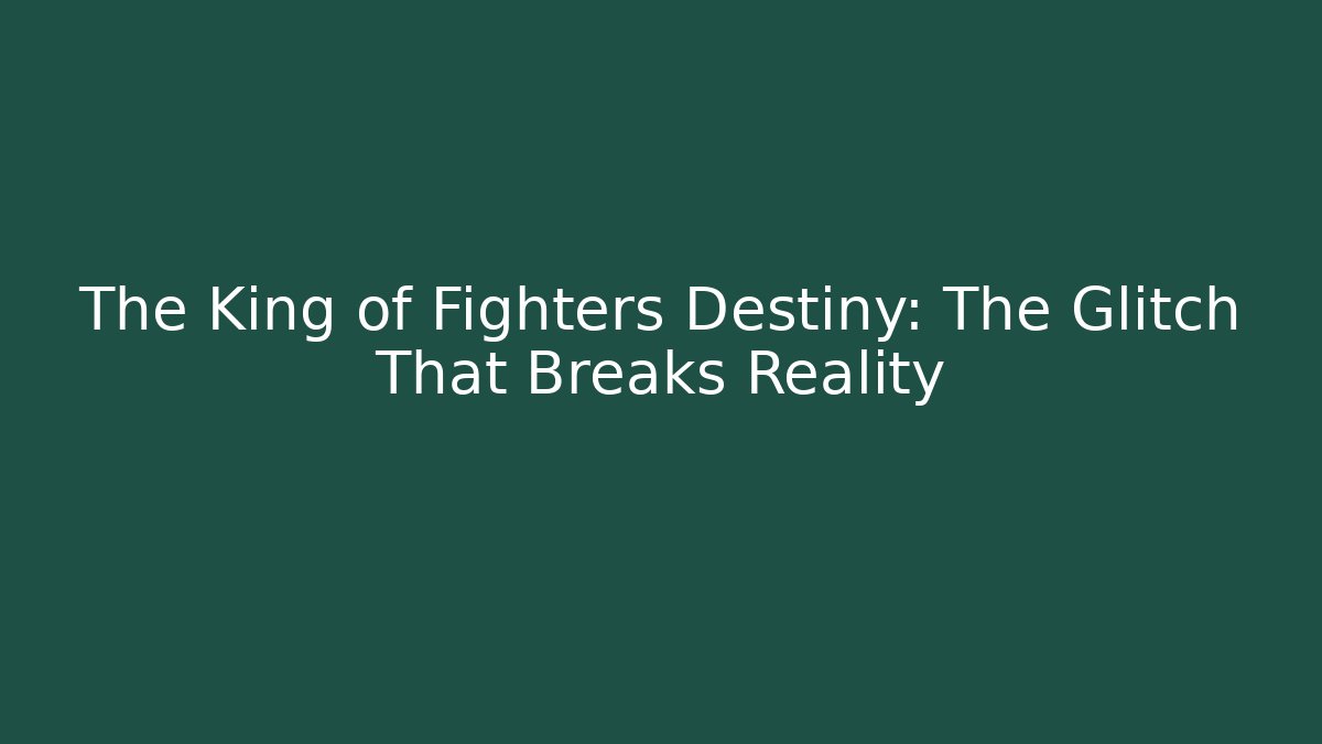 The King of Fighters Destiny: The Glitch That Breaks Reality