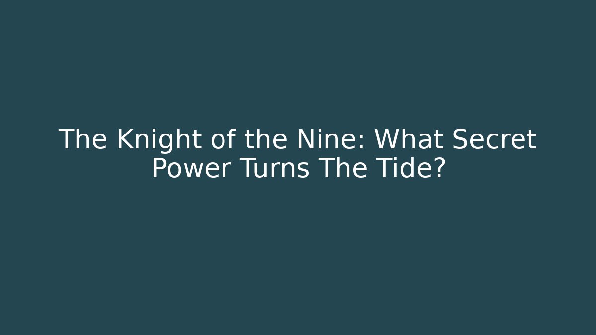 The Knight of the Nine: What Secret Power Turns The Tide?